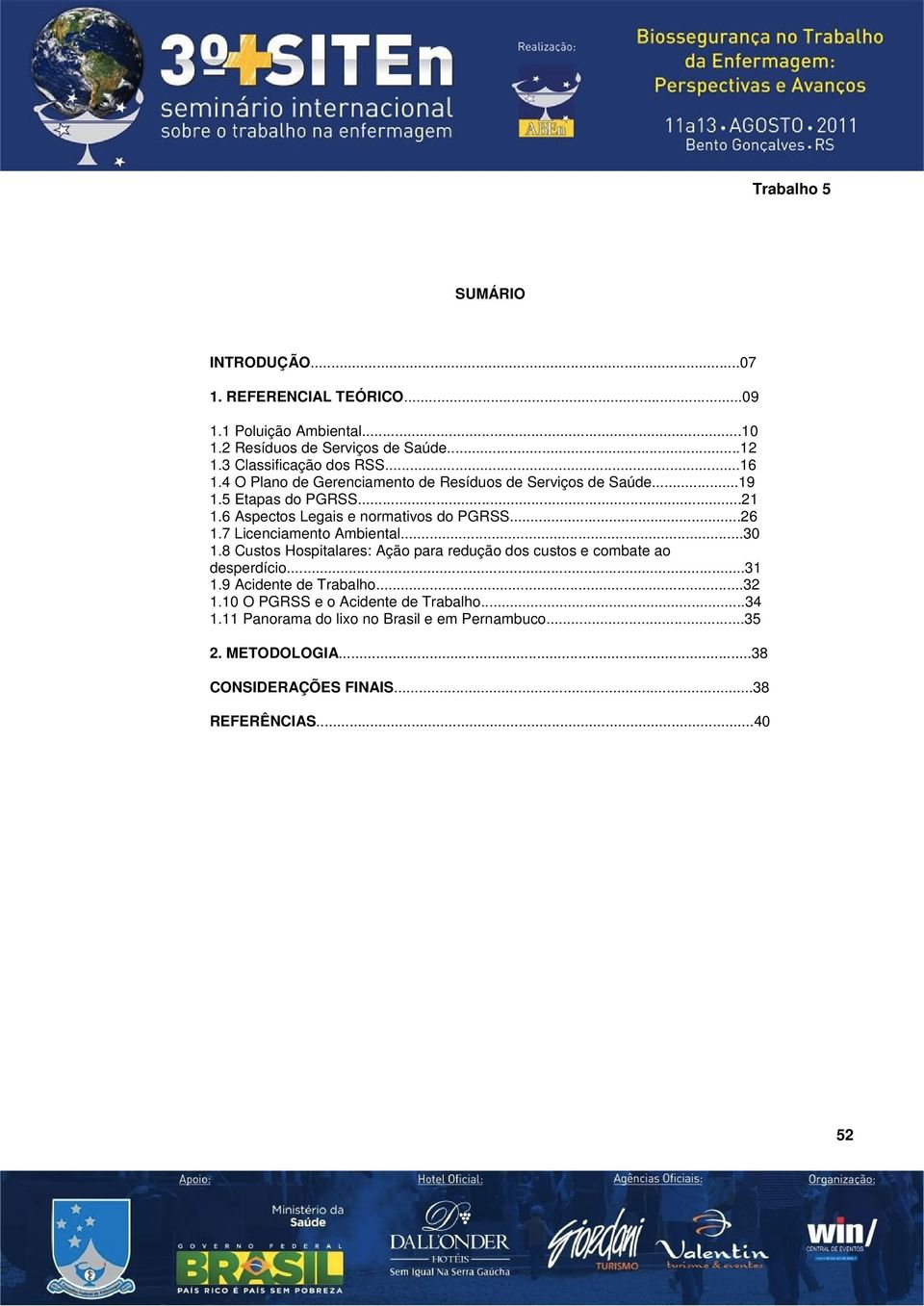 7 Licenciamento Ambiental...30 1.8 Custos Hospitalares: Ação para redução dos custos e combate ao desperdício...31 1.9 Acidente de Trabalho...32 1.