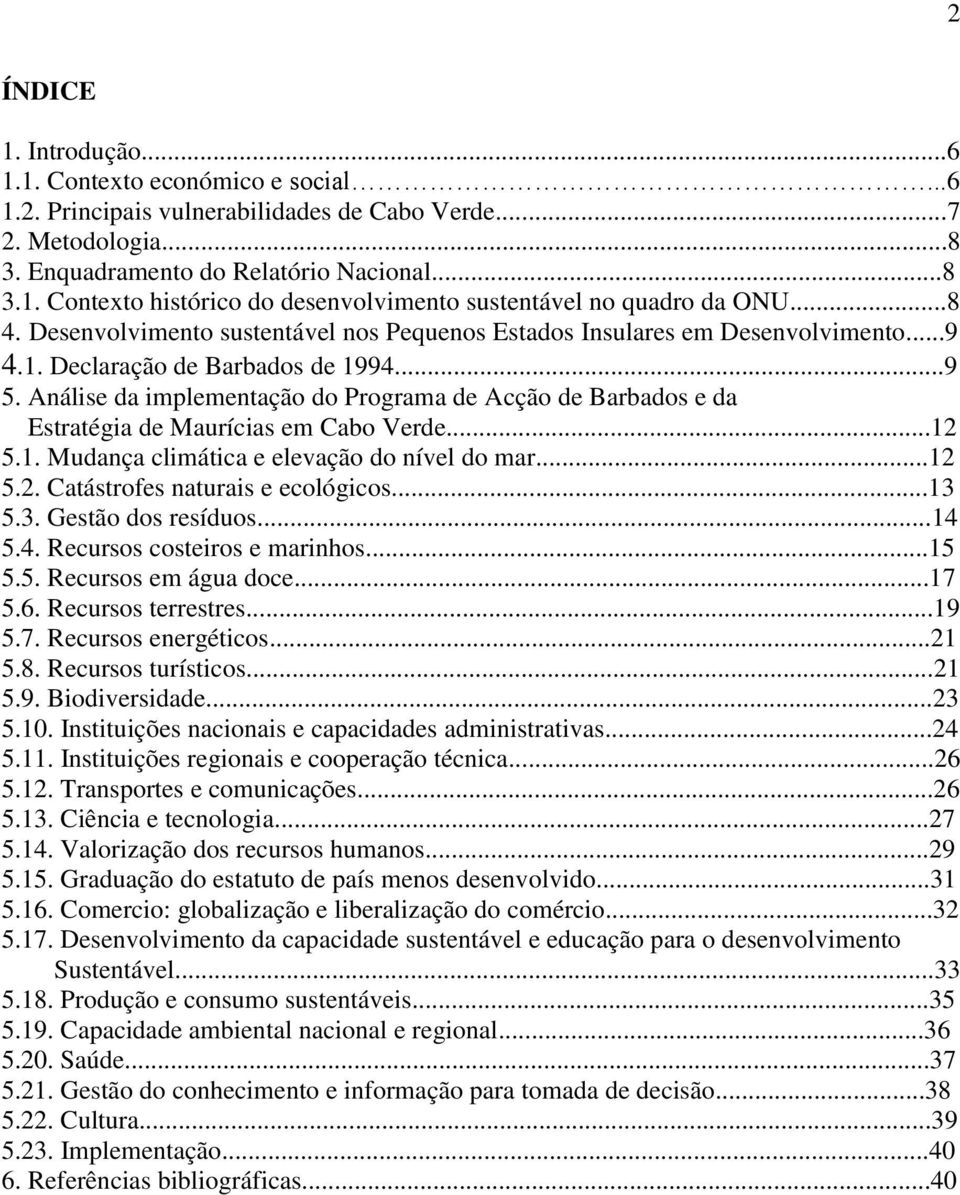 Análise da implementação do Programa de Acção de Barbados e da Estratégia de Maurícias em Cabo Verde...12 5.1. Mudança climática e elevação do nível do mar...12 5.2. Catástrofes naturais e ecológicos.