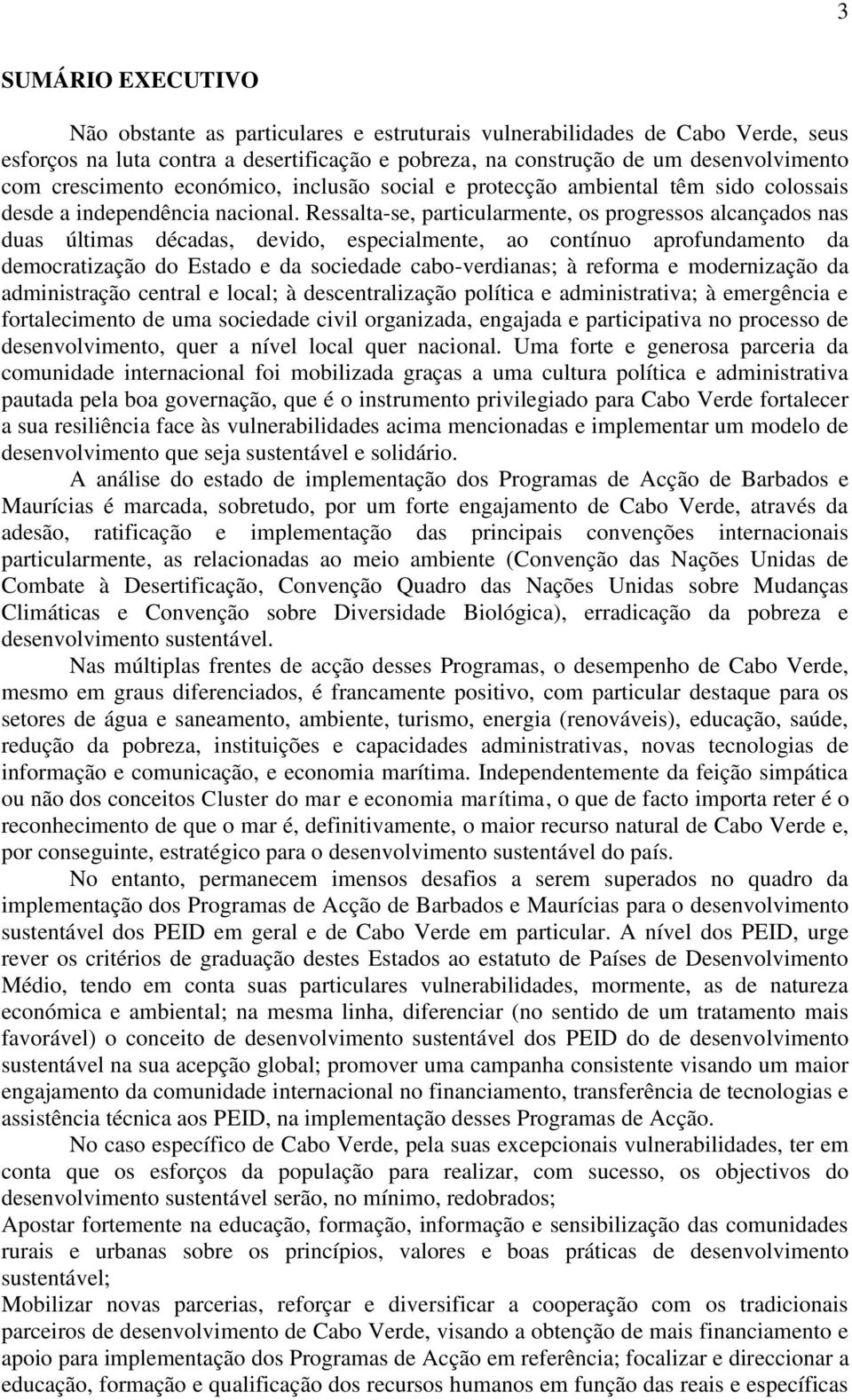 Ressalta-se, particularmente, os progressos alcançados nas duas últimas décadas, devido, especialmente, ao contínuo aprofundamento da democratização do Estado e da sociedade cabo-verdianas; à reforma