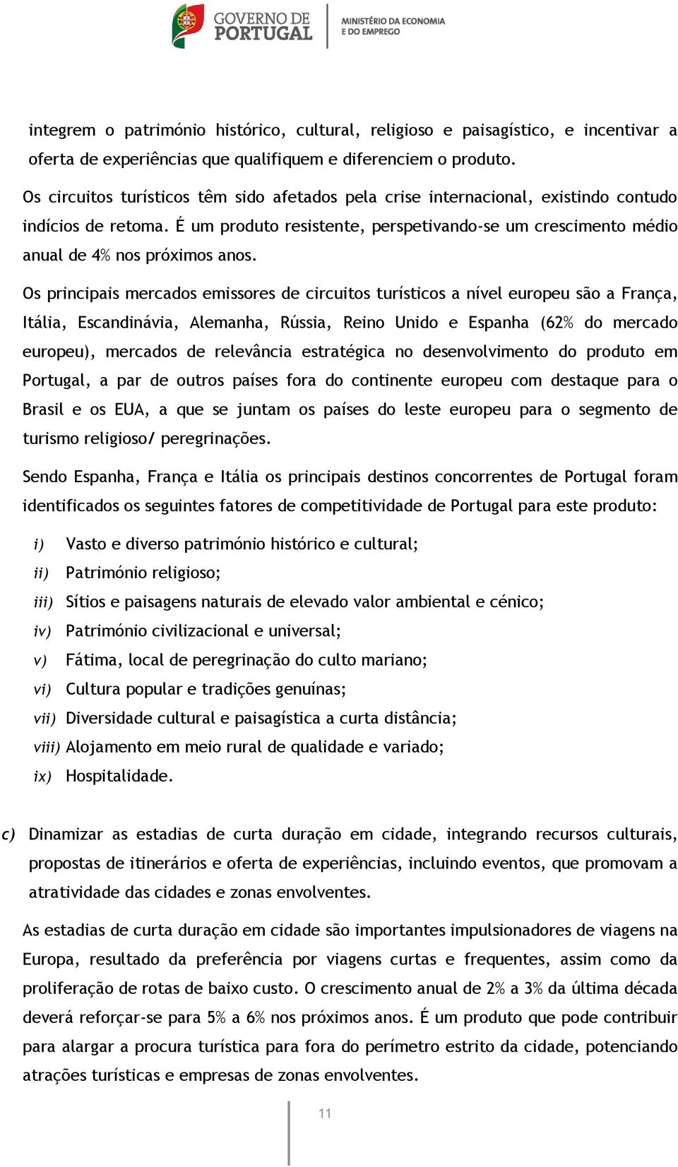 Os principais mercados emissores de circuitos turísticos a nível europeu são a França, Itália, Escandinávia, Alemanha, Rússia, Reino Unido e Espanha (62% do mercado europeu), mercados de relevância