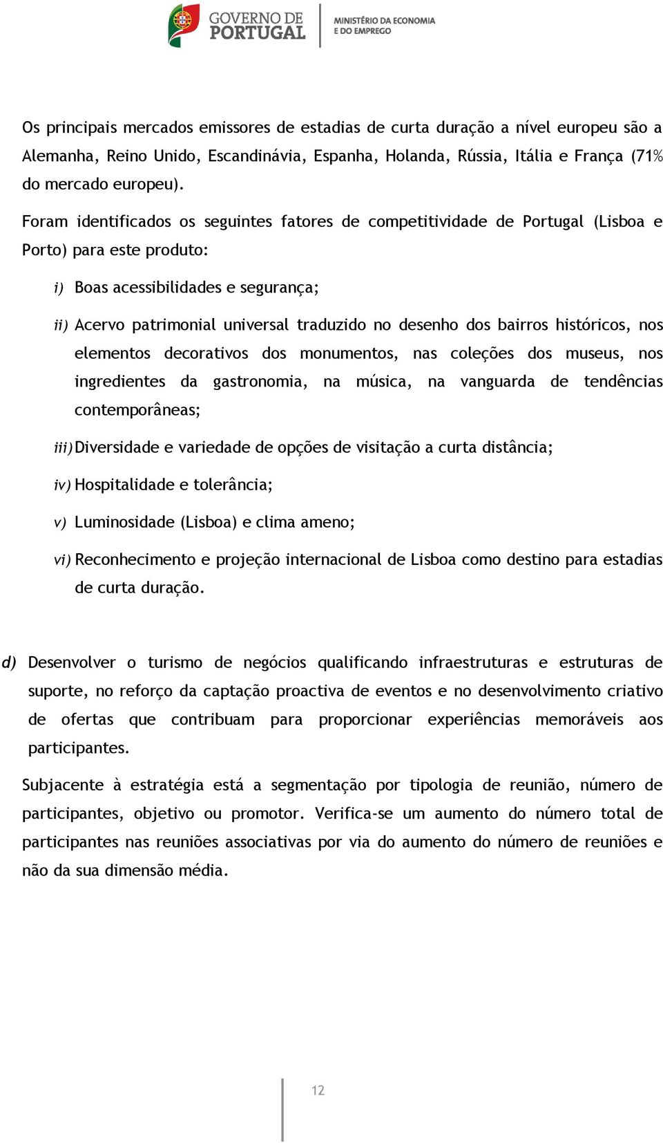 dos bairros históricos, nos elementos decorativos dos monumentos, nas coleções dos museus, nos ingredientes da gastronomia, na música, na vanguarda de tendências contemporâneas; iii) Diversidade e