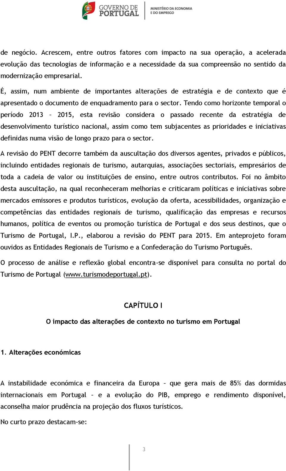 Tendo como horizonte temporal o período 2013 2015, esta revisão considera o passado recente da estratégia de desenvolvimento turístico nacional, assim como tem subjacentes as prioridades e