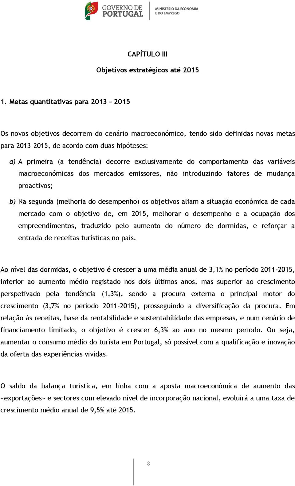 decorre exclusivamente do comportamento das variáveis macroeconómicas dos mercados emissores, não introduzindo fatores de mudança proactivos; b) Na segunda (melhoria do desempenho) os objetivos aliam