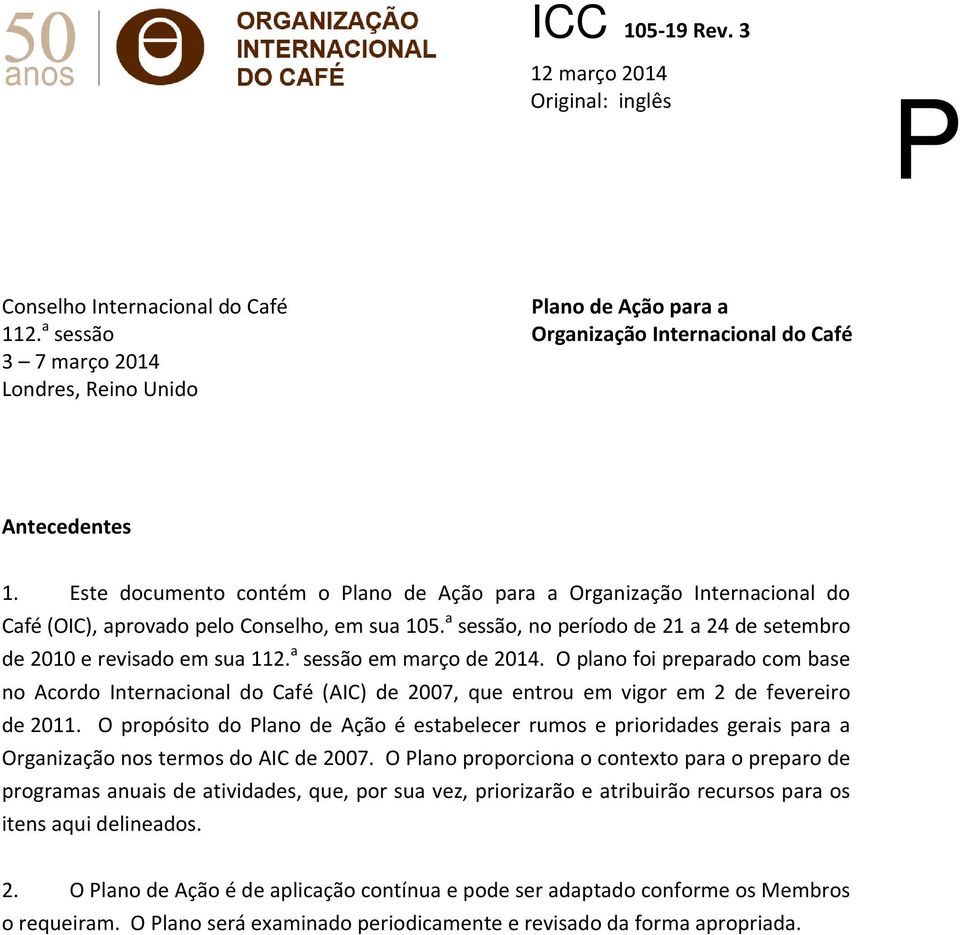 Este documento contém o Plano de Ação para a Organização Internacional do Café (OIC), aprovado pelo Conselho, em sua 105. a sessão, no período de 21 a 24 de setembro de 2010 e revisado em sua 112.