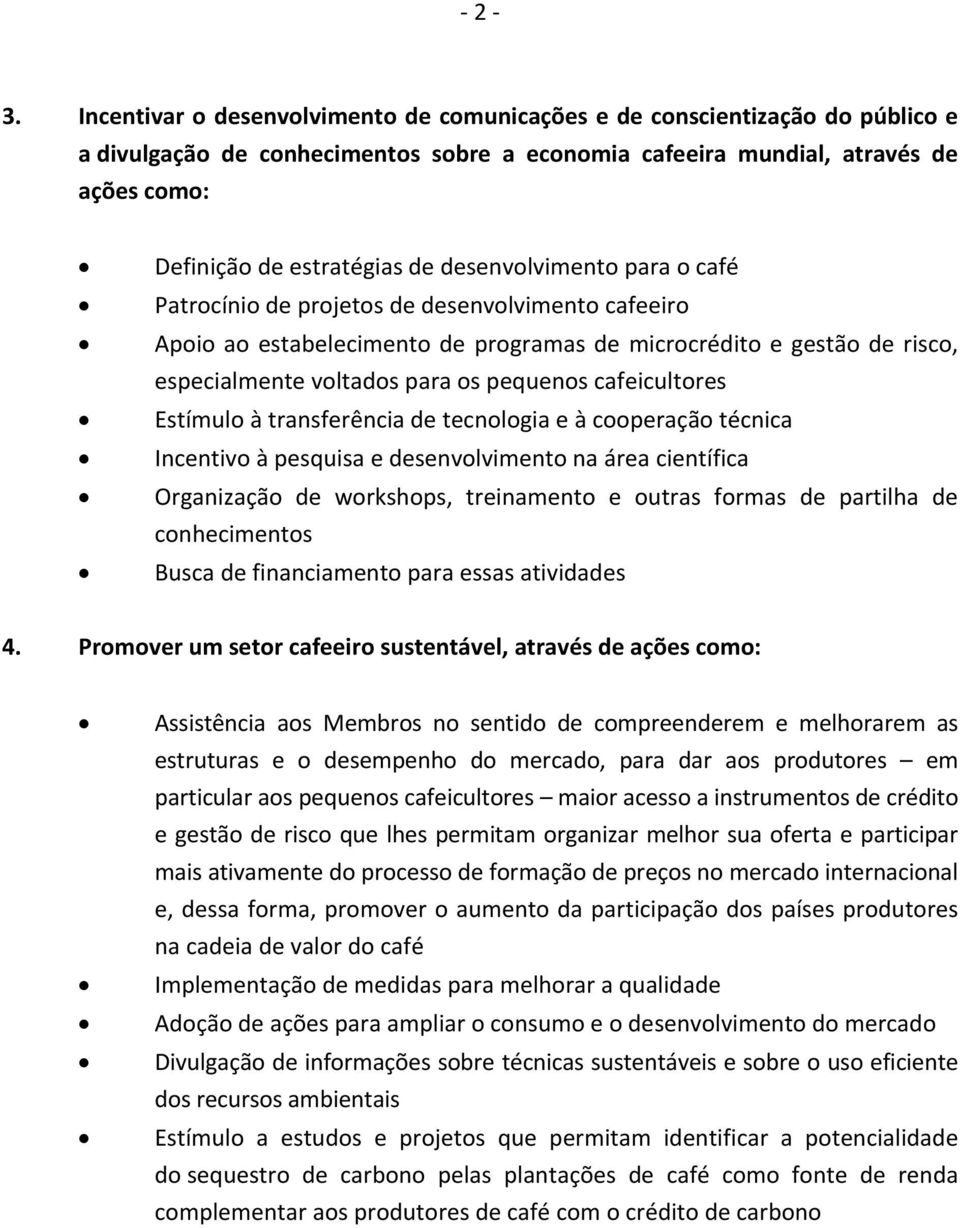 cafeicultores Estímulo à transferência de tecnologia e à cooperação técnica Incentivo à pesquisa e desenvolvimento na área científica Organização de workshops, treinamento e outras formas de partilha