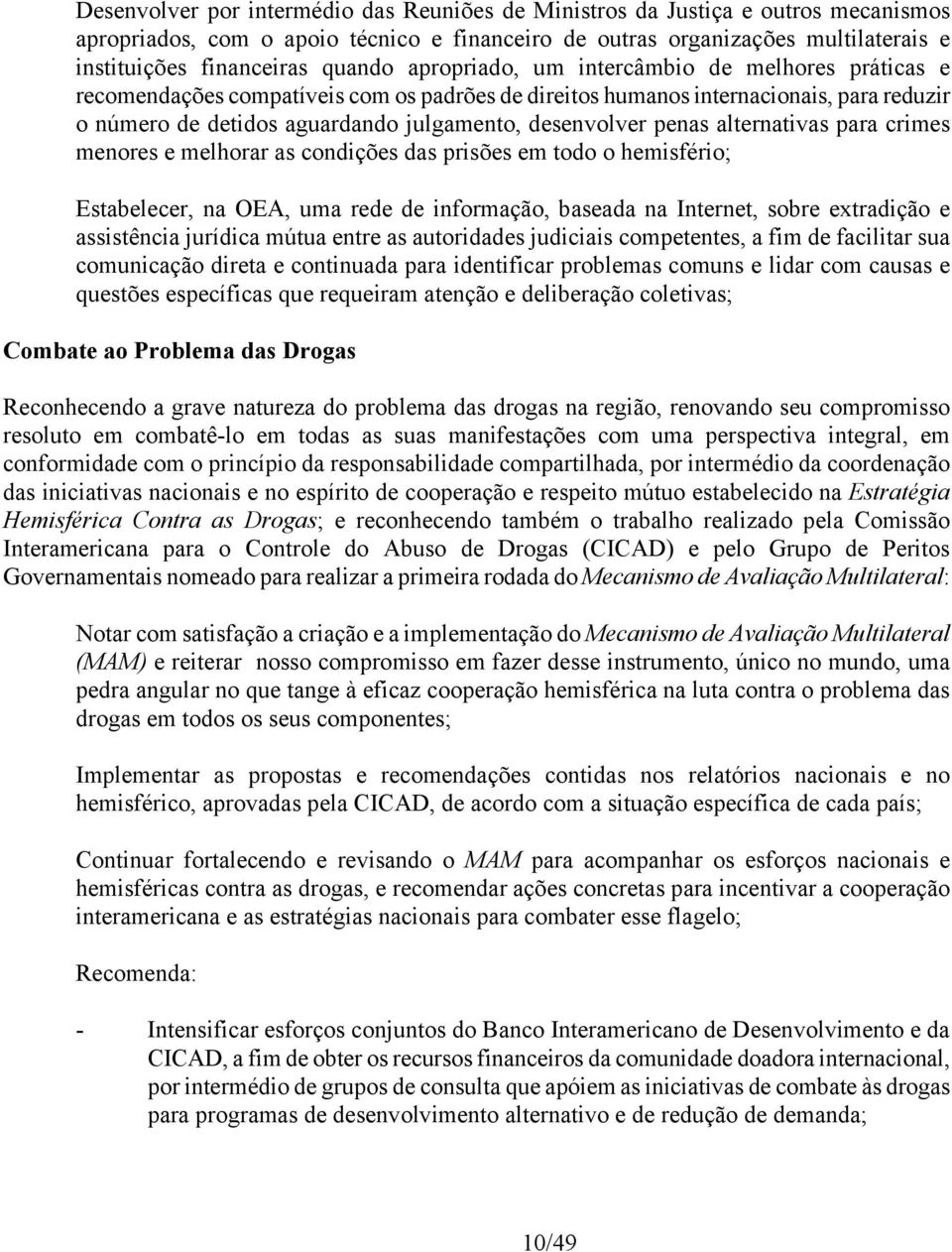 desenvolver penas alternativas para crimes menores e melhorar as condições das prisões em todo o hemisfério; Estabelecer, na OEA, uma rede de informação, baseada na Internet, sobre extradição e