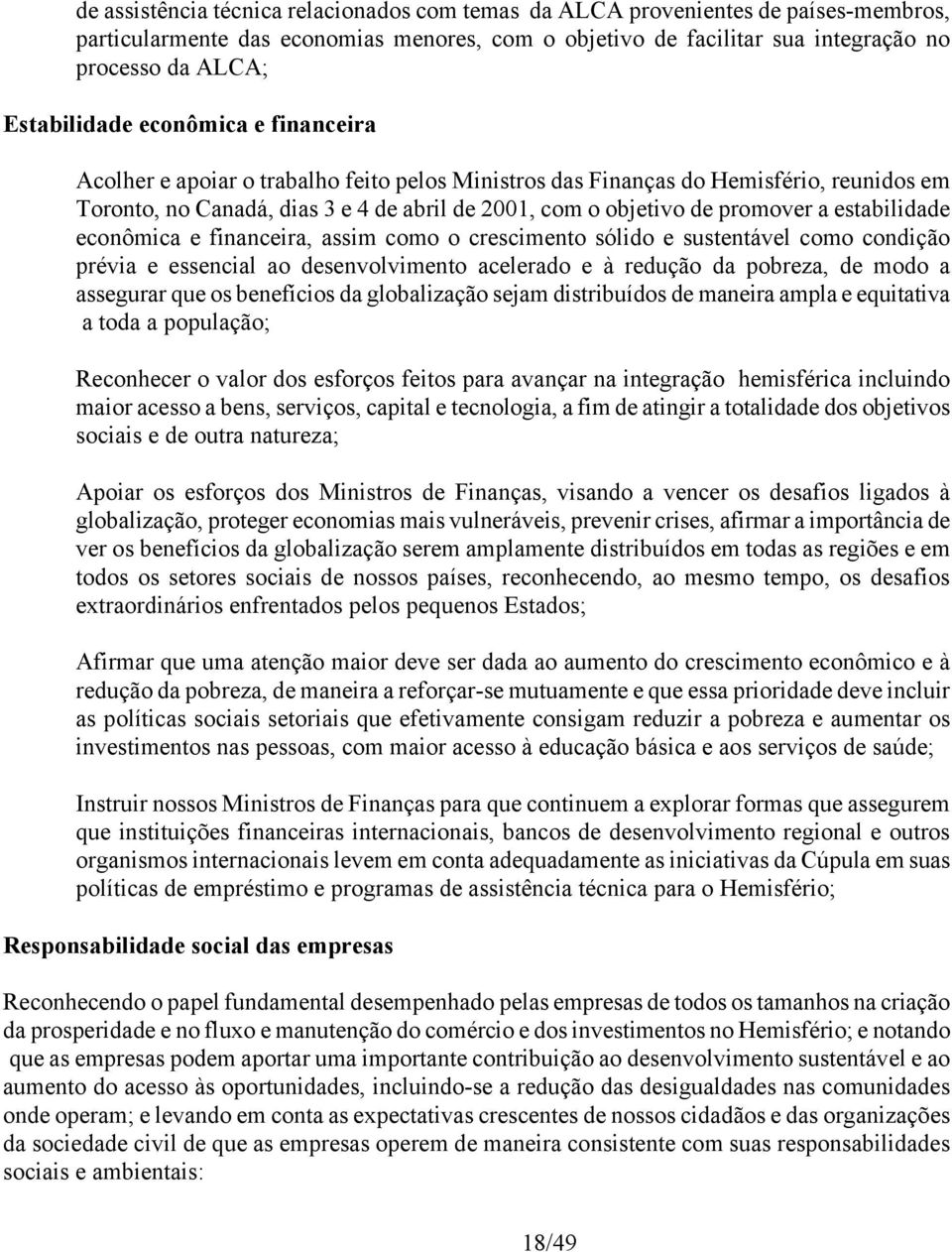 promover a estabilidade econômica e financeira, assim como o crescimento sólido e sustentável como condição prévia e essencial ao desenvolvimento acelerado e à redução da pobreza, de modo a assegurar