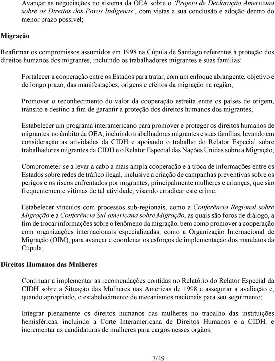 cooperação entre os Estados para tratar, com um enfoque abrangente, objetivo e de longo prazo, das manifestações, origens e efeitos da migração na região; Promover o reconhecimento do valor da