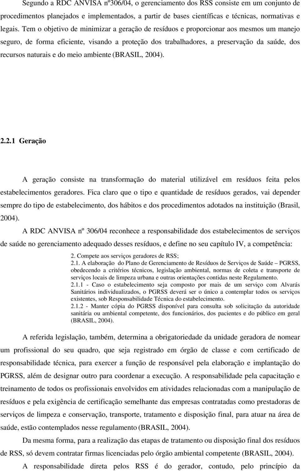 do meio ambiente (BRASIL, 2004). 2.2.1 Geração A geração consiste na transformação do material utilizável em resíduos feita pelos estabelecimentos geradores.