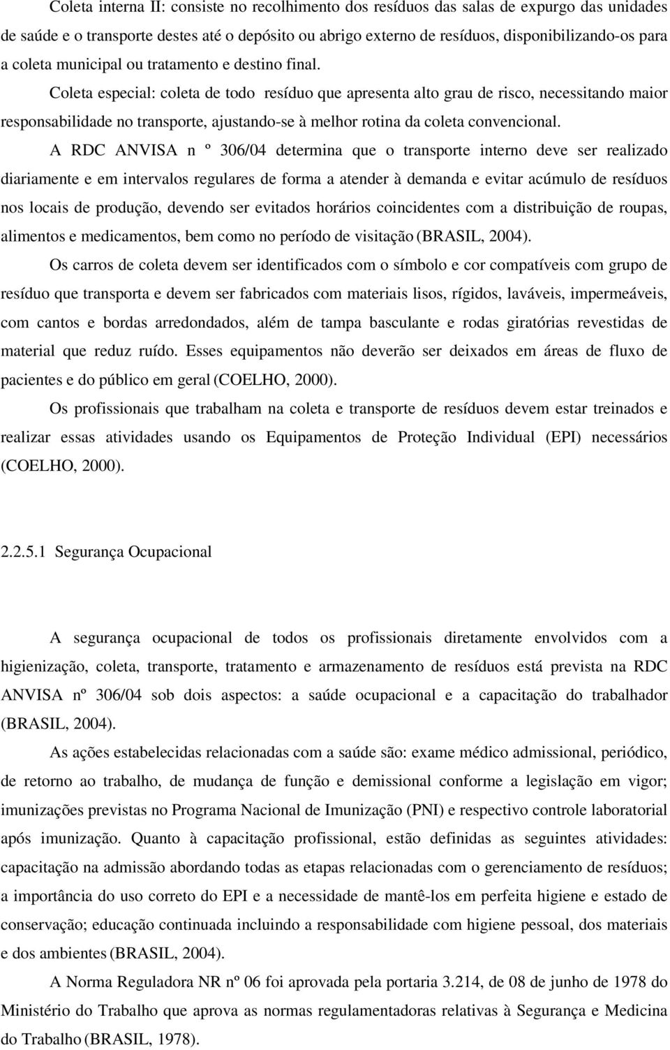 Coleta especial: coleta de todo resíduo que apresenta alto grau de risco, necessitando maior responsabilidade no transporte, ajustando-se à melhor rotina da coleta convencional.