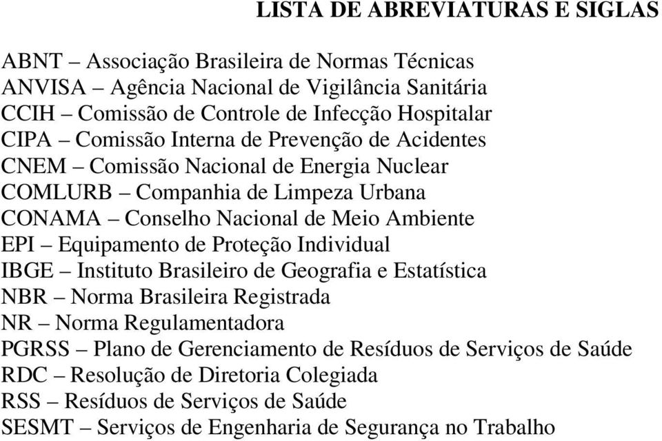 Ambiente EPI Equipamento de Proteção Individual IBGE Instituto Brasileiro de Geografia e Estatística NBR Norma Brasileira Registrada NR Norma Regulamentadora PGRSS Plano