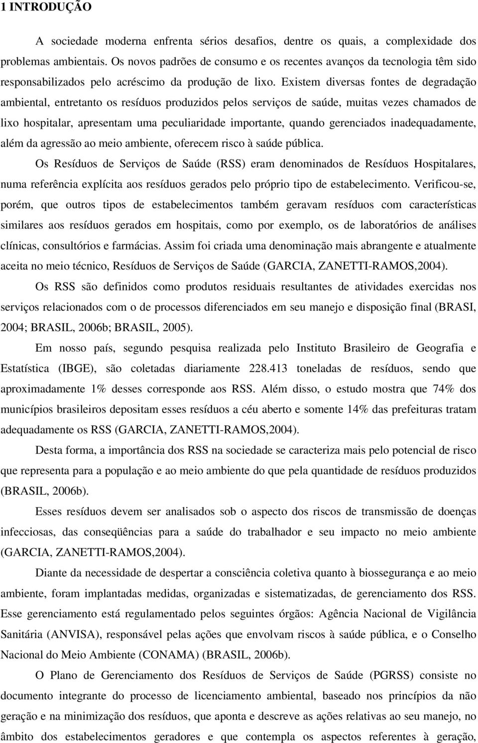 Existem diversas fontes de degradação ambiental, entretanto os resíduos produzidos pelos serviços de saúde, muitas vezes chamados de lixo hospitalar, apresentam uma peculiaridade importante, quando