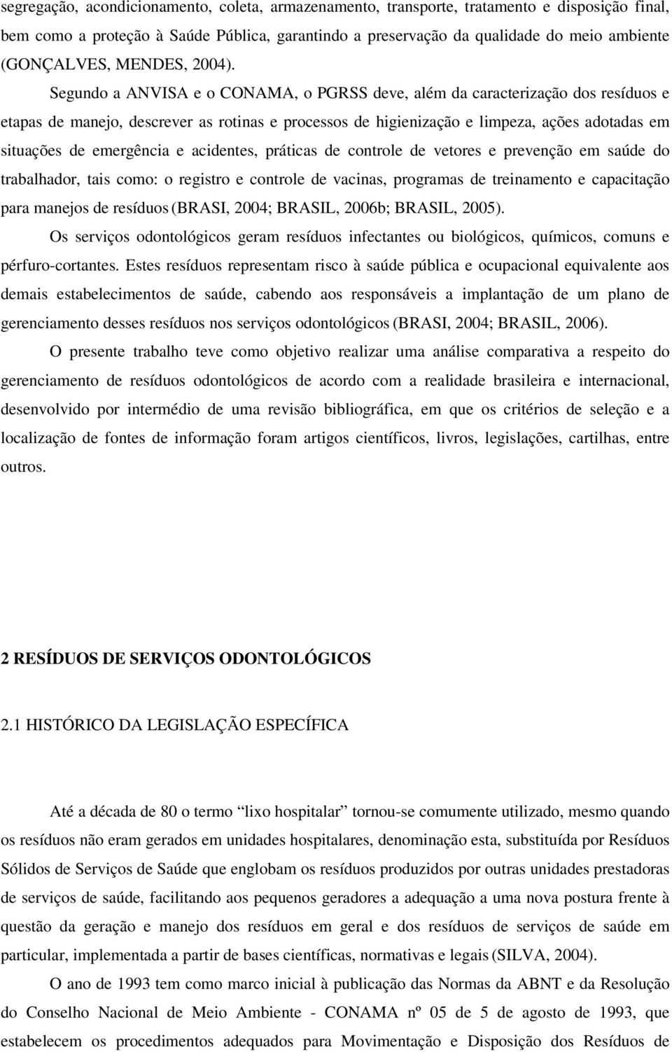 Segundo a ANVISA e o CONAMA, o PGRSS deve, além da caracterização dos resíduos e etapas de manejo, descrever as rotinas e processos de higienização e limpeza, ações adotadas em situações de