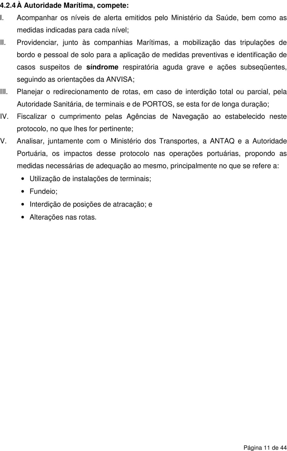 respiratória aguda grave e ações subseqüentes, seguindo as orientações da ANVISA; III.