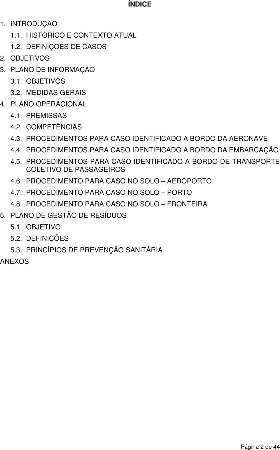 5. PROCEDIMENTOS PARA CASO IDENTIFICADO A BORDO DE TRANSPORTE COLETIVO DE PASSAGEIROS 4.6. PROCEDIMENTO PARA CASO NO SOLO AEROPORTO 4.7.