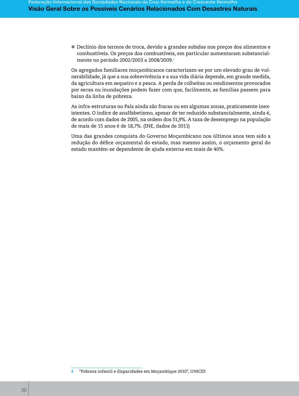 4 Os agregados familiares moçambicanos caracterizam-se por um elevado grau de vulnerabilidade, já que a sua sobrevivência e a sua vida diária depende, em grande medida, da agricultura em sequeiro e a