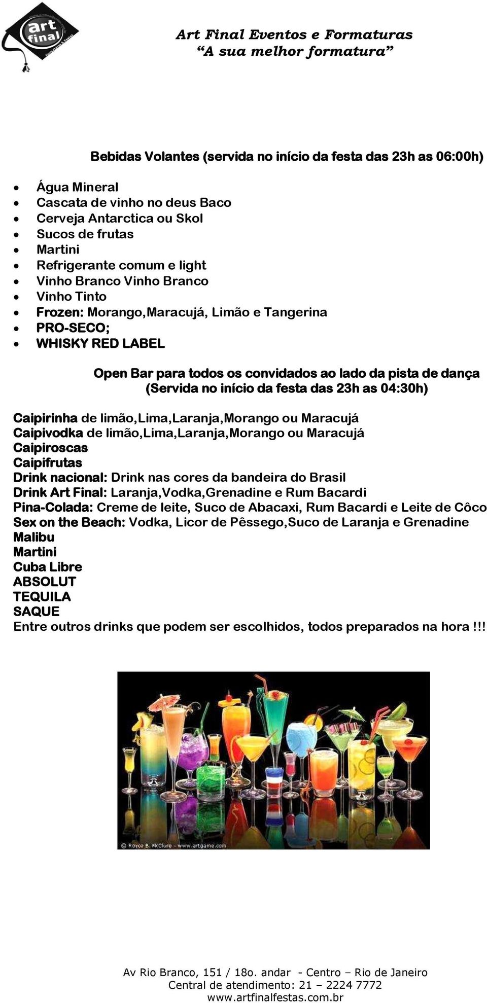 04:30h) Caipirinha de limão,lima,laranja,morango ou Maracujá Caipivodka de limão,lima,laranja,morango ou Maracujá Caipiroscas Caipifrutas Drink nacional: Drink nas cores da bandeira do Brasil Drink