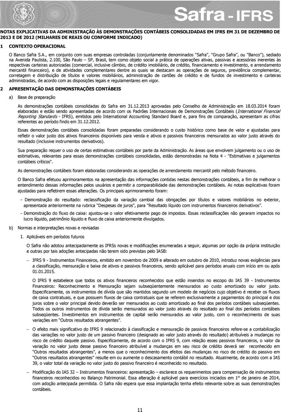 100, São Paulo SP, Brasil, tem como objeto social a prática de operações ativas, passivas e acessórias inerentes às respectivas carteiras autorizadas (comercial, inclusive câmbio, de crédito