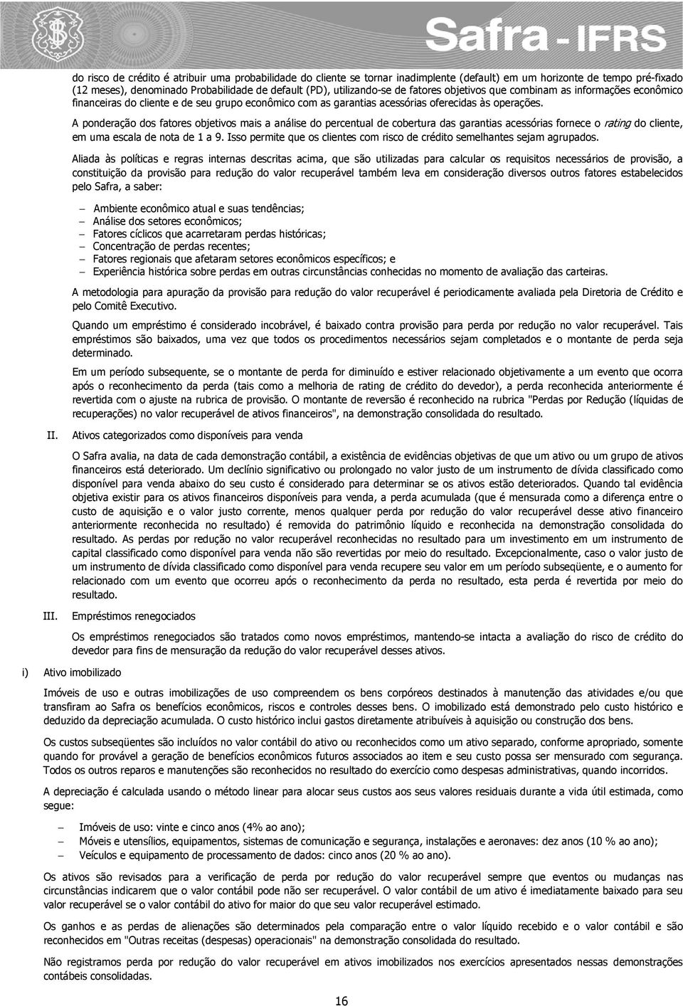 A ponderação dos fatores objetivos mais a análise do percentual de cobertura das garantias acessórias fornece o rating do cliente, em uma escala de nota de 1 a 9.