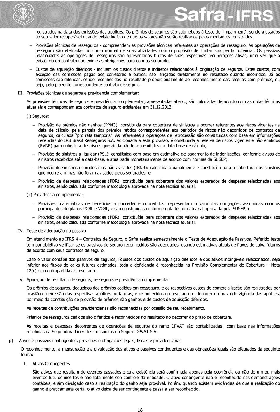 Provisões técnicas de resseguros - compreendem as provisões técnicas referentes às operações de resseguro.