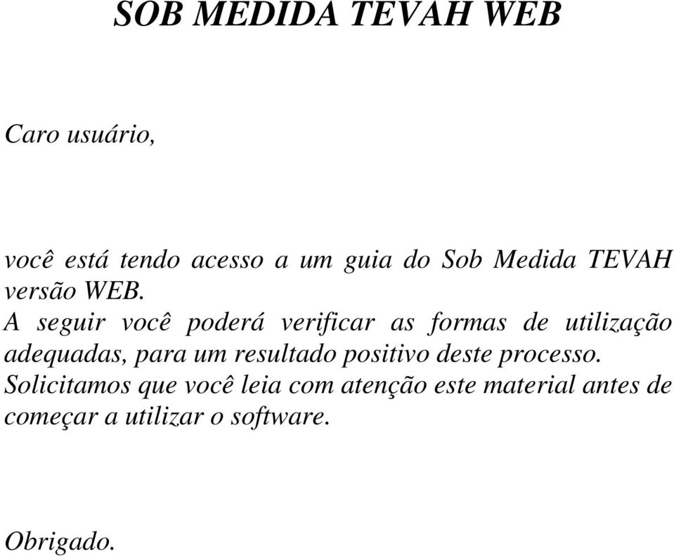 A seguir você poderá verificar as formas de utilização adequadas, para um