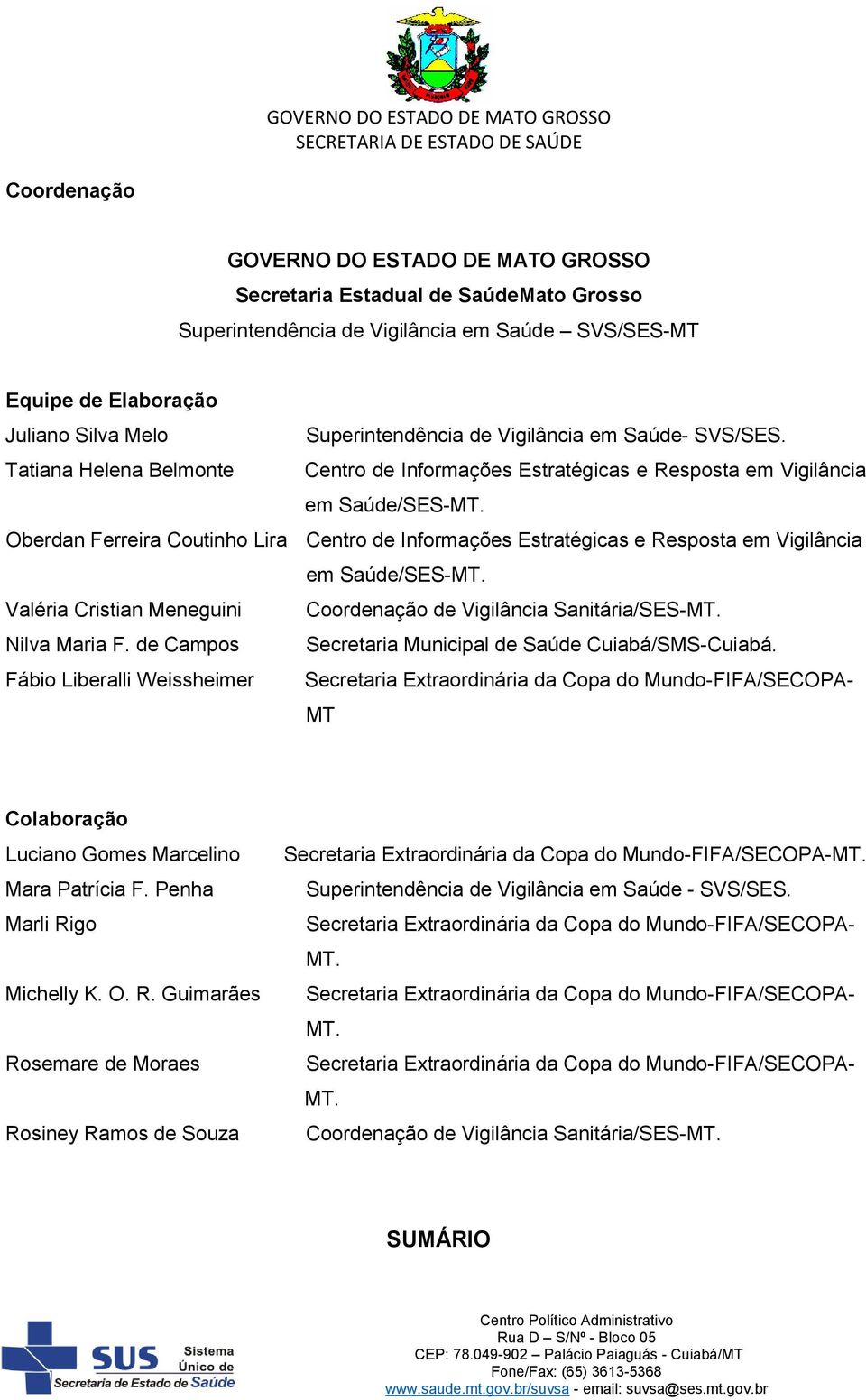 Oberdan Ferreira Coutinho Lira Centro de Informações Estratégicas e Resposta em Vigilância em Saúde/SES-MT. Valéria Cristian Meneguini Coordenação de Vigilância Sanitária/SES-MT. Nilva Maria F.