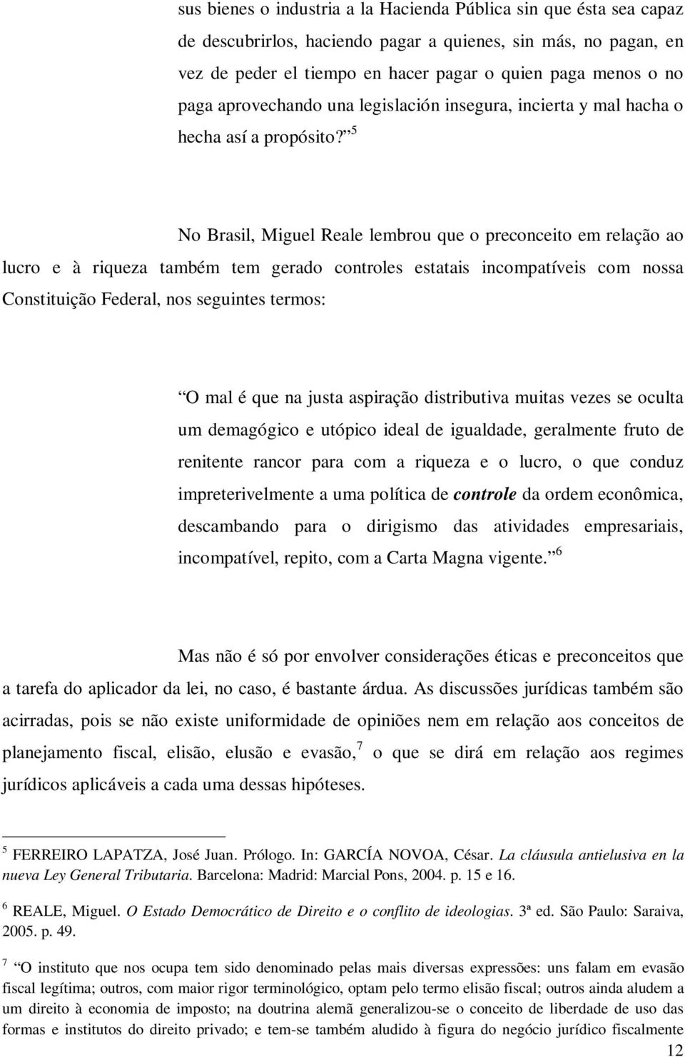 5 No Brasil, Miguel Reale lembrou que o preconceito em relação ao lucro e à riqueza também tem gerado controles estatais incompatíveis com nossa Constituição Federal, nos seguintes termos: O mal é