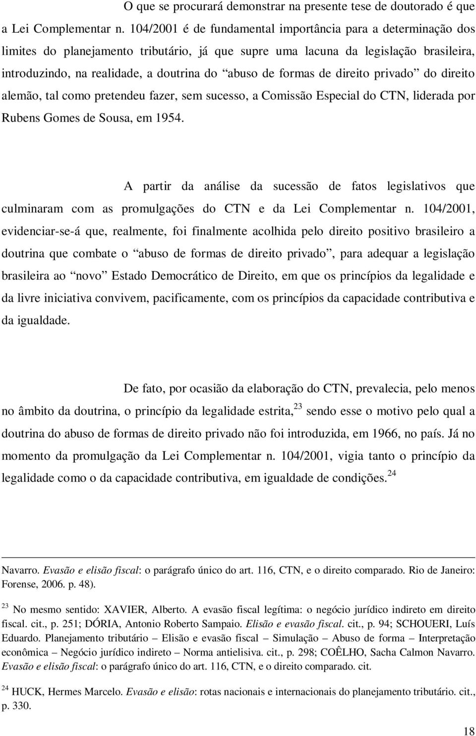 formas de direito privado do direito alemão, tal como pretendeu fazer, sem sucesso, a Comissão Especial do CTN, liderada por Rubens Gomes de Sousa, em 1954.