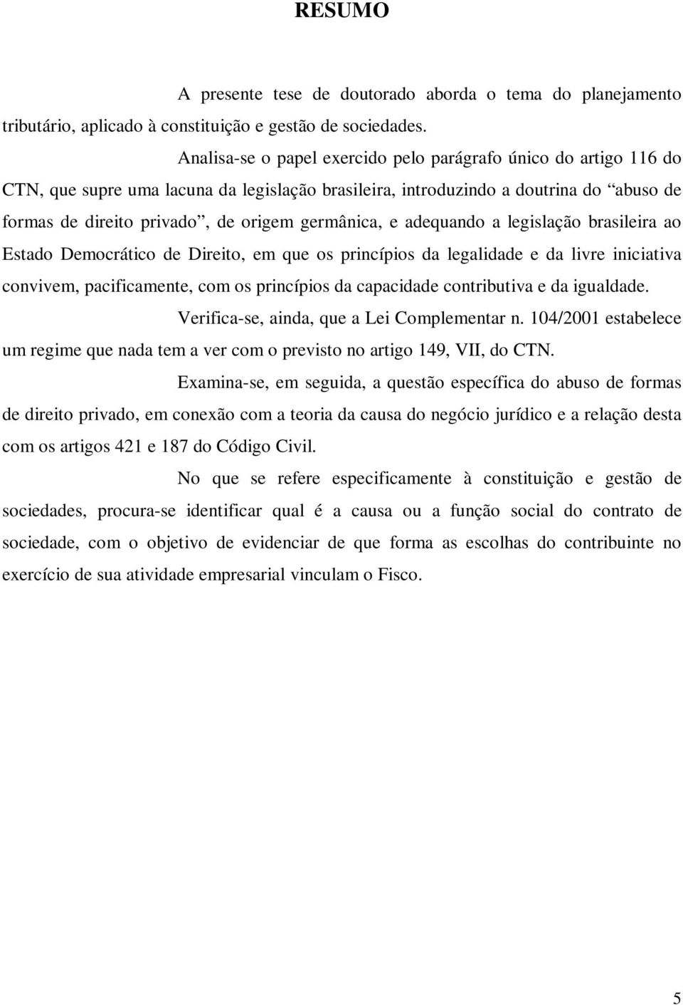 germânica, e adequando a legislação brasileira ao Estado Democrático de Direito, em que os princípios da legalidade e da livre iniciativa convivem, pacificamente, com os princípios da capacidade