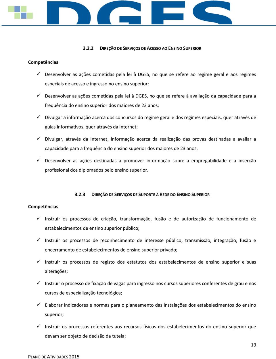 dos concursos do regime geral e dos regimes especiais, quer através de guias informativos, quer através da Internet; Divulgar, através da Internet, informação acerca da realização das provas