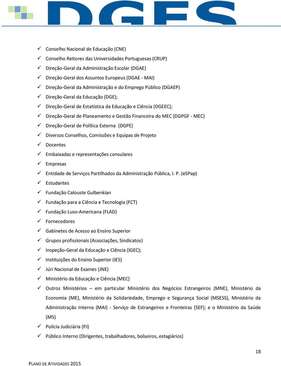 (DGPGF - MEC) Direção-Geral de Política Externa (DGPE) Diversos Conselhos, Comissões e Equipas de Projeto Docentes Embaixadas e representações consulares Empresas Entidade de Serviços Partilhados da