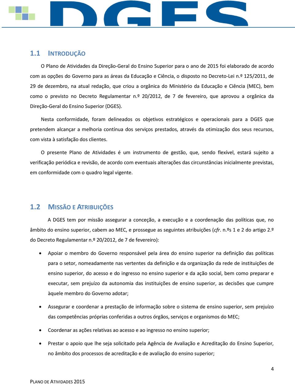 º 20/2012, de 7 de fevereiro, que aprovou a orgânica da Direção-Geral do Ensino Superior (DGES).