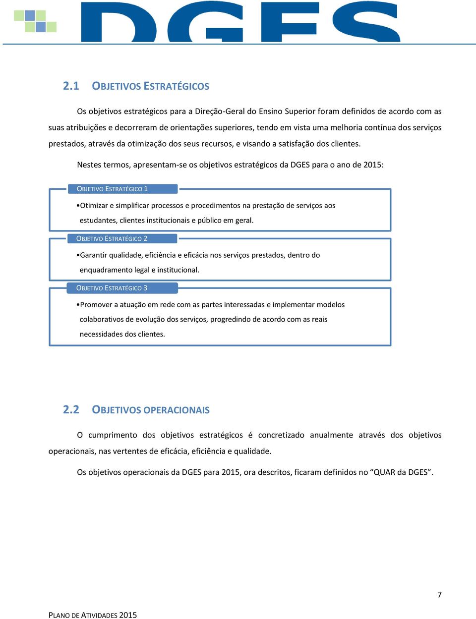 Nestes termos, apresentam-se os objetivos estratégicos da DGES para o ano de 2015: OBJETIVO ESTRATÉGICO 1 Otimizar e simplificar processos e procedimentos na prestação de serviços aos estudantes,