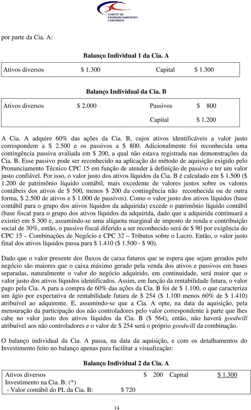 Adicionalmente foi reconhecida uma contingência passiva avaliada em $ 200, a qual não estava registrada nas demonstrações da Cia. B.