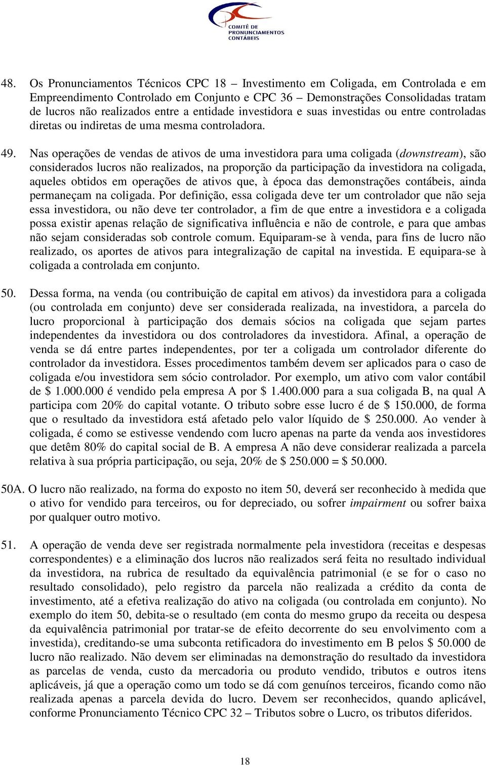 Nas operações de vendas de ativos de uma investidora para uma coligada (downstream), são considerados lucros não realizados, na proporção da participação da investidora na coligada, aqueles obtidos