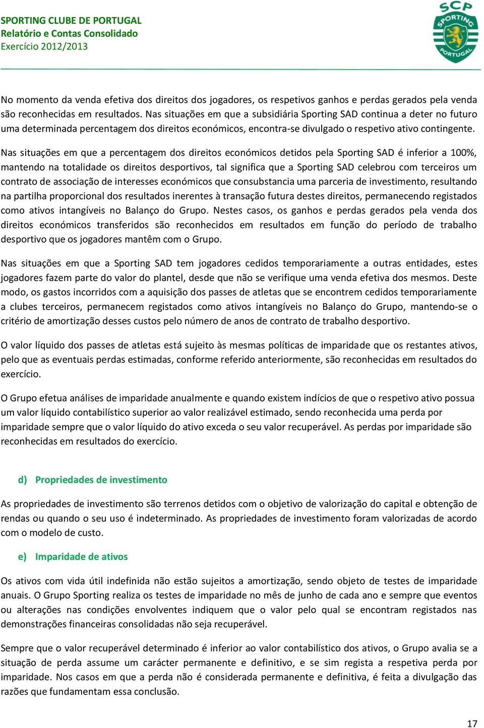 Nas situações em que a percentagem dos direitos económicos detidos pela Sporting SAD é inferior a 100%, mantendo na totalidade os direitos desportivos, tal significa que a Sporting SAD celebrou com