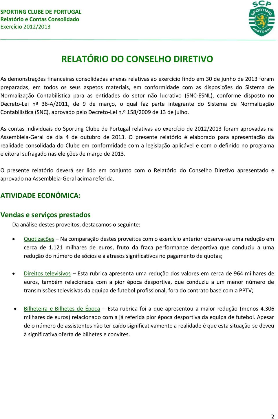 parte integrante do Sistema de Normalização Contabilística (SNC), aprovado pelo Decreto-Lei n.º 158/2009 de 13 de julho.