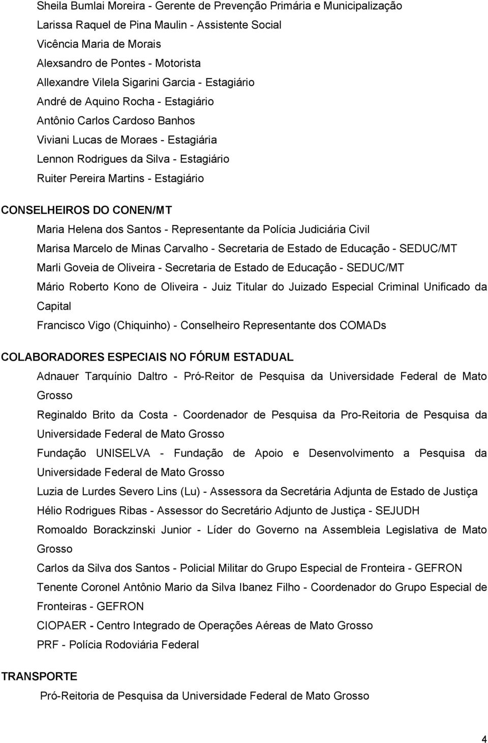 Estagiário CONSELHEIROS DO CONEN/MT Maria Helena dos Santos - Representante da Polícia Judiciária Civil Marisa Marcelo de Minas Carvalho - Secretaria de Estado de Educação - SEDUC/MT Marli Goveia de