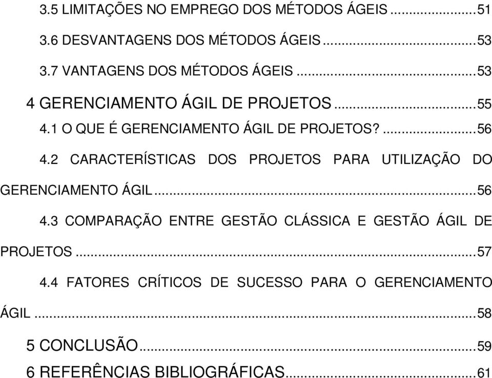 ...56 4.2 CARACTERÍSTICAS DOS PROJETOS PARA UTILIZAÇÃO DO GERENCIAMENTO ÁGIL...56 4.3 COMPARAÇÃO ENTRE GESTÃO CLÁSSICA E GESTÃO ÁGIL DE PROJETOS.