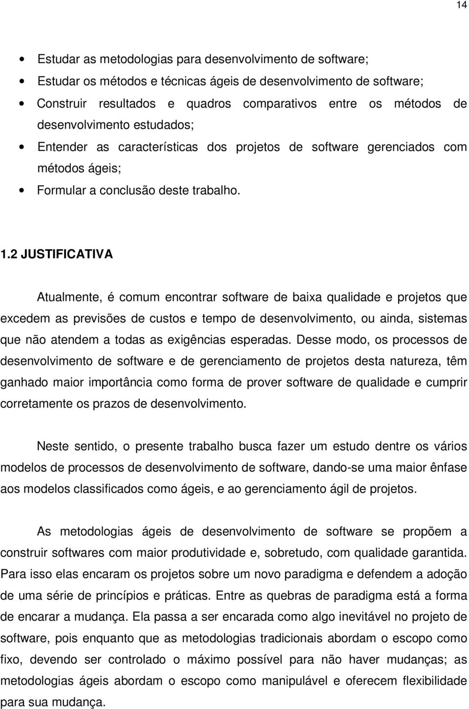 2 JUSTIFICATIVA Atualmente, é comum encontrar software de baixa qualidade e projetos que excedem as previsões de custos e tempo de desenvolvimento, ou ainda, sistemas que não atendem a todas as