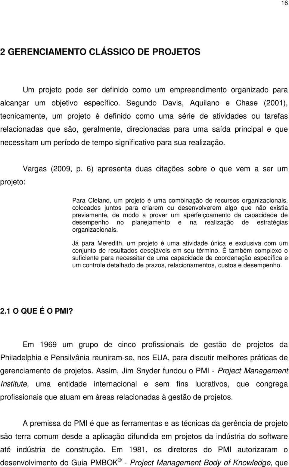 necessitam um período de tempo significativo para sua realização. projeto: Vargas (2009, p.