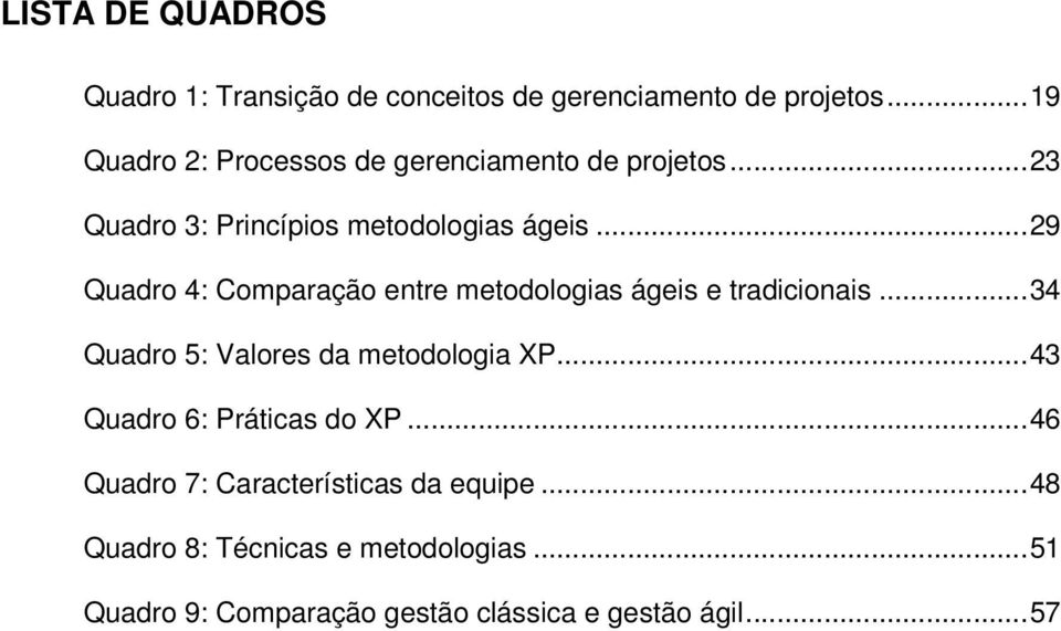 ..29 Quadro 4: Comparação entre metodologias ágeis e tradicionais...34 Quadro 5: Valores da metodologia XP.