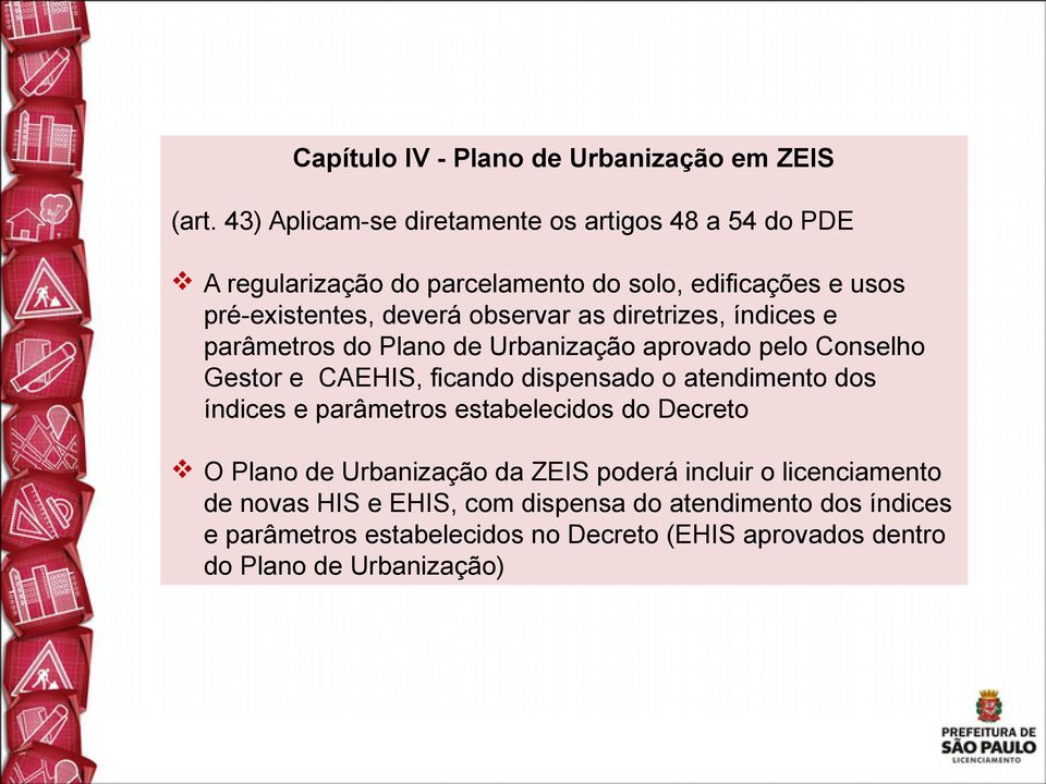 as diretrizes, índices e parâmetros do Plano de Urbanização aprovado pelo Conselho Gestor e CAEHIS, ficando dispensado o atendimento dos índices e