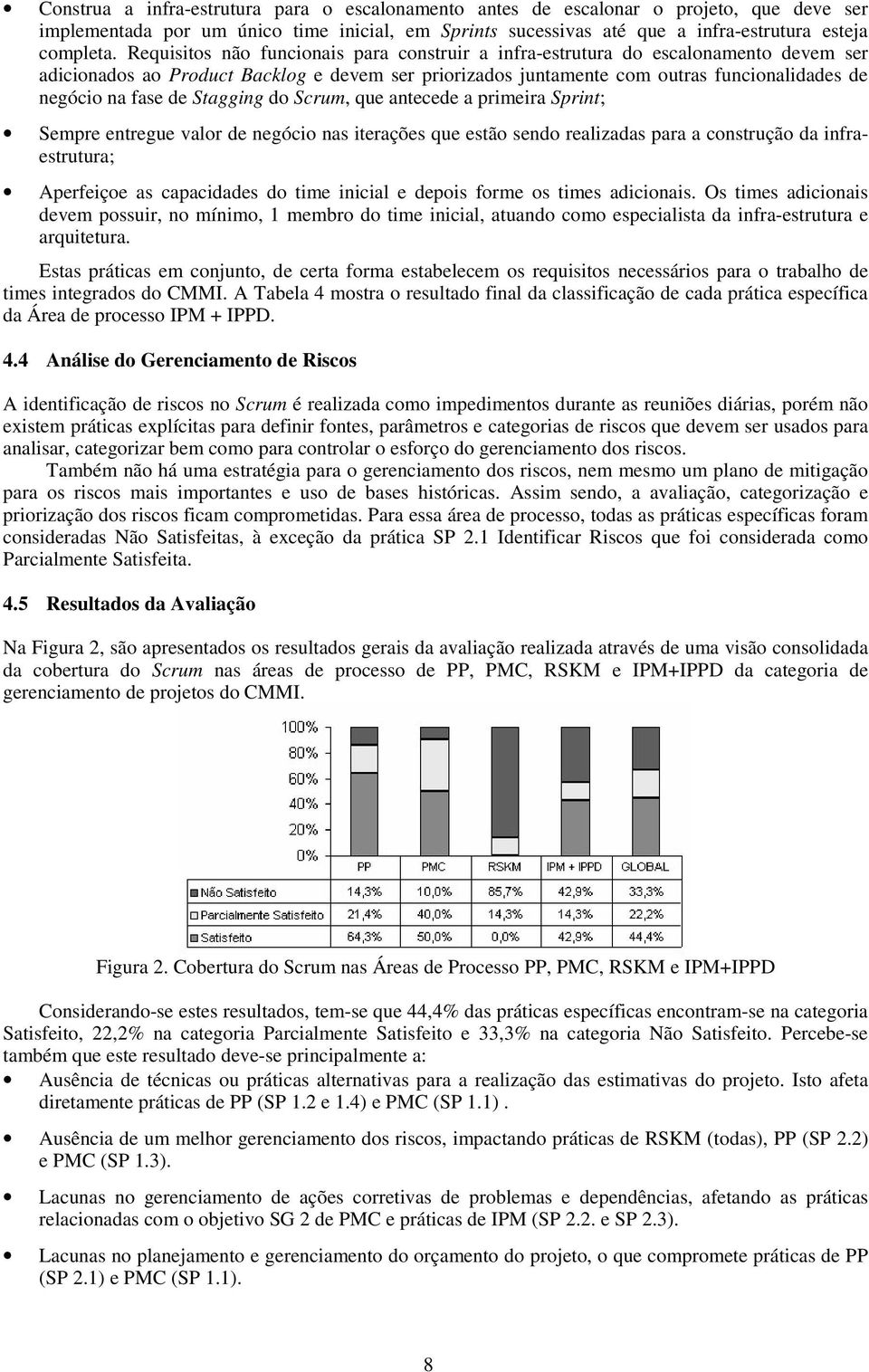 de tagging do crum, que antecede a primeira print; empre entregue valor de negócio nas iterações que estão sendo realizadas para a construção da infraestrutura; Aperfeiçoe as capacidades do time