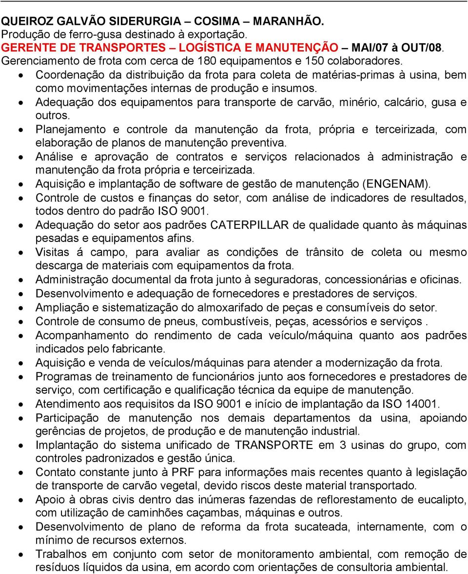 Coordenação da distribuição da frota para coleta de matérias-primas à usina, bem como movimentações internas de produção e insumos.