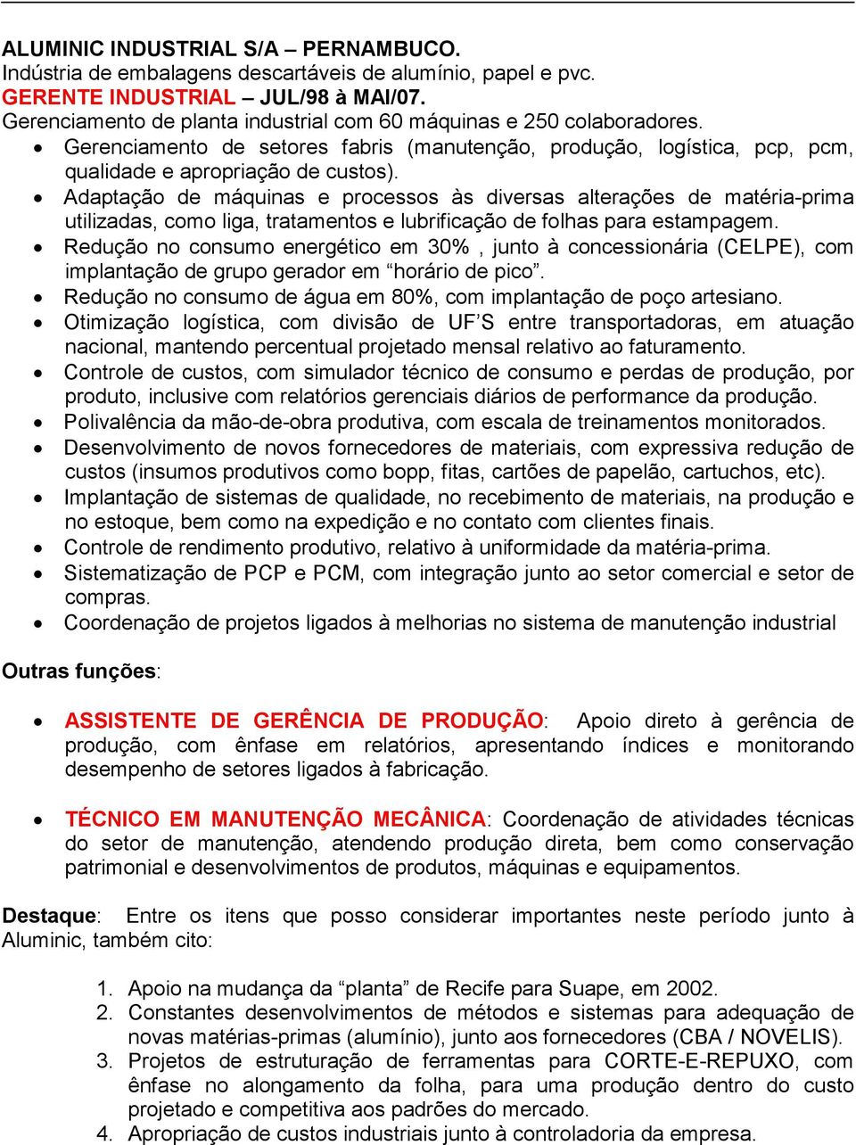 Adaptação de máquinas e processos às diversas alterações de matéria-prima utilizadas, como liga, tratamentos e lubrificação de folhas para estampagem.