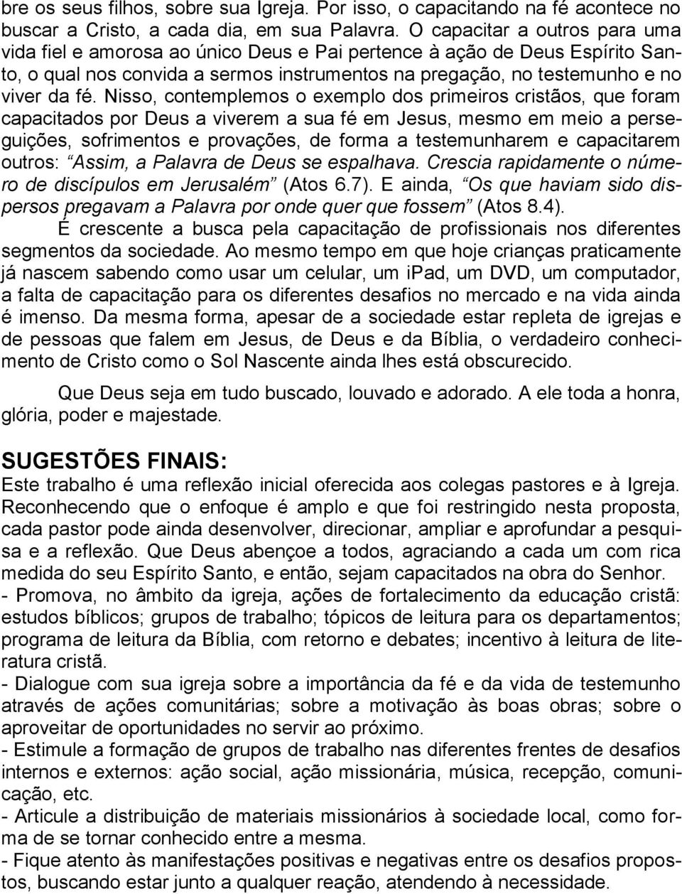 Nisso, contemplemos o exemplo dos primeiros cristãos, que foram capacitados por Deus a viverem a sua fé em Jesus, mesmo em meio a perseguições, sofrimentos e provações, de forma a testemunharem e