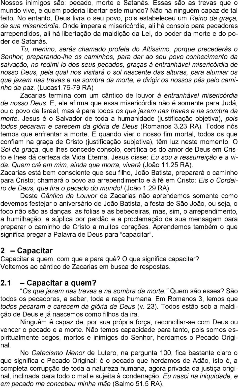 Onde impera a misericórdia, ali há consolo para pecadores arrependidos, ali há libertação da maldição da Lei, do poder da morte e do poder de Satanás.