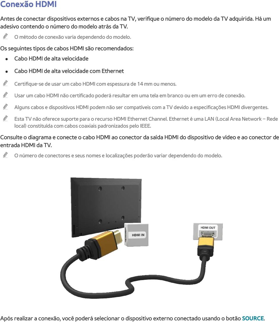 Os seguintes tipos de cabos HDMI são recomendados: Cabo HDMI de alta velocidade Cabo HDMI de alta velocidade com Ethernet Certifique-se de usar um cabo HDMI com espessura de 14 mm ou menos.