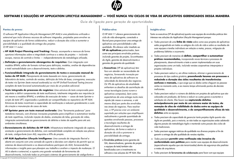 O HP ALM 11 inclui: o HP ALM Project Planning and Tracking: Planeje, acompanhe e mensure de forma oportuna informações sobre a integridade contínua e o status de projetos incluindo escopo, marcos de